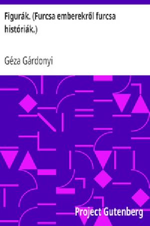 [Gutenberg 41683] • Figurák. (Furcsa emberekről furcsa históriák.)